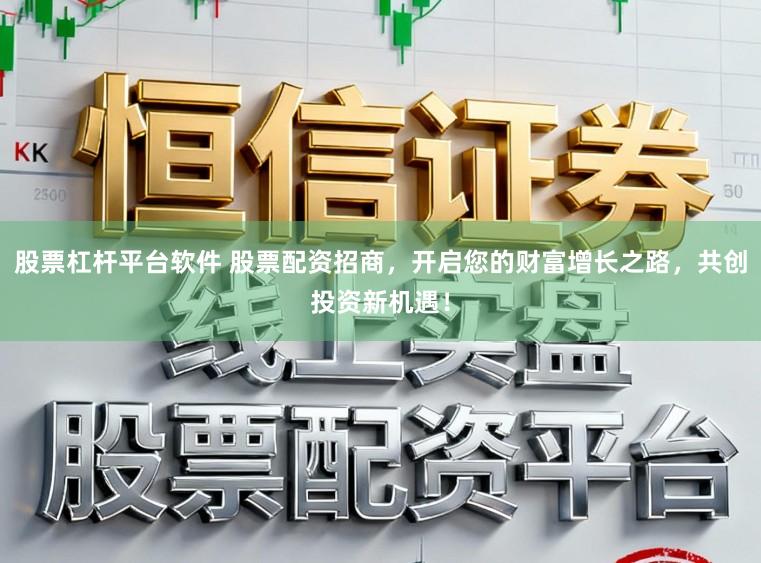 股票杠杆平台软件 股票配资招商，开启您的财富增长之路，共创投资新机遇！