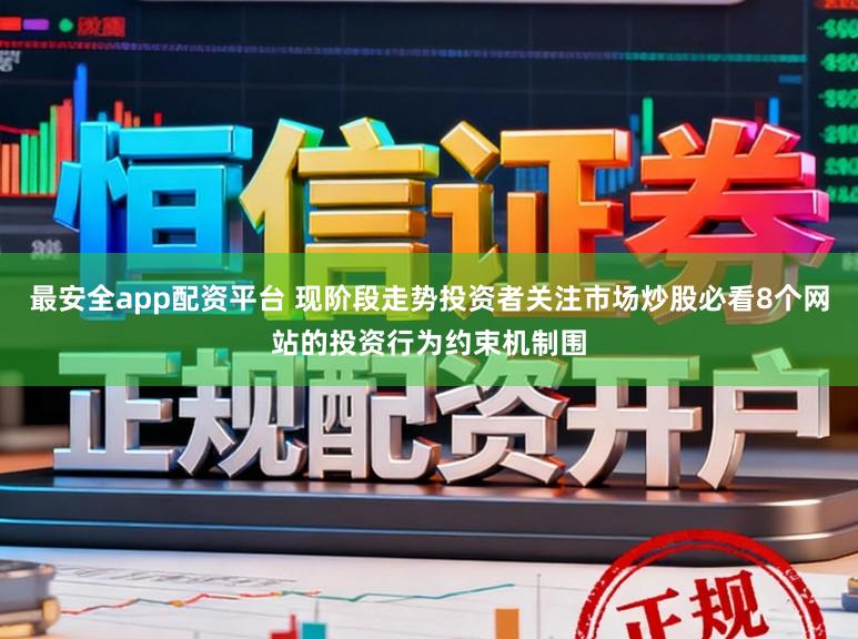 最安全app配资平台 现阶段走势投资者关注市场炒股必看8个网站的投资行为约束机制围