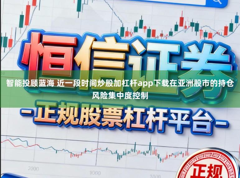 智能投顾蓝海 近一段时间炒股加杠杆app下载在亚洲股市的持仓风险集中度控制