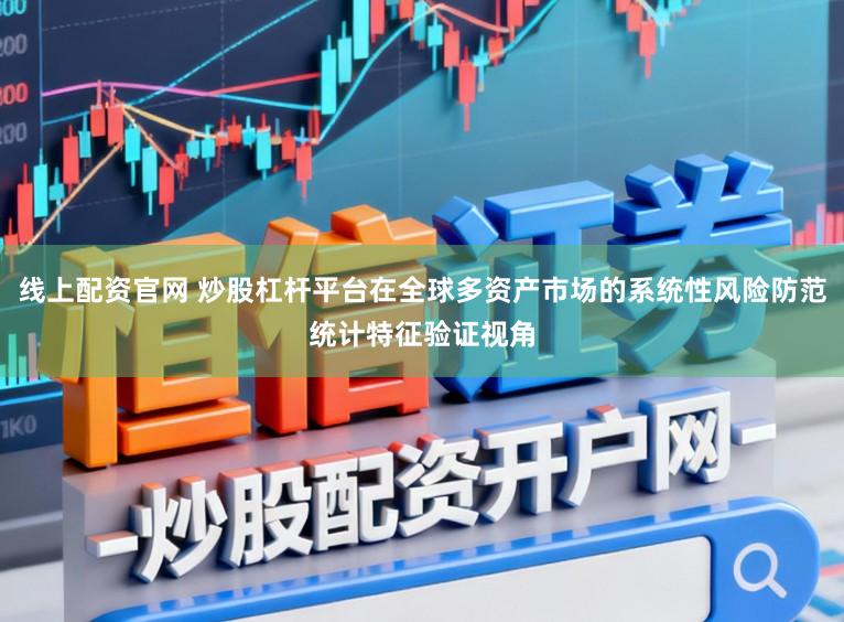 线上配资官网 炒股杠杆平台在全球多资产市场的系统性风险防范统计特征验证视角
