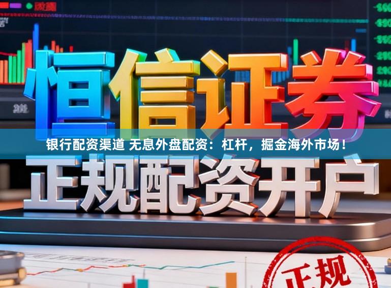 银行配资渠道 无息外盘配资：杠杆，掘金海外市场！