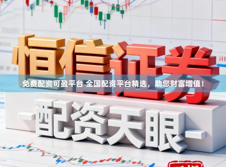 免费配资可盈平台 全国配资平台精选，助您财富增值！