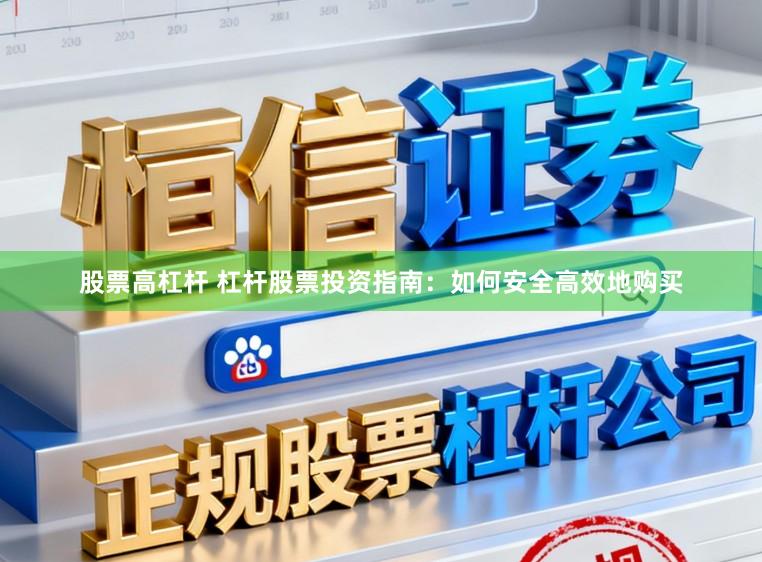 股票高杠杆 杠杆股票投资指南：如何安全高效地购买