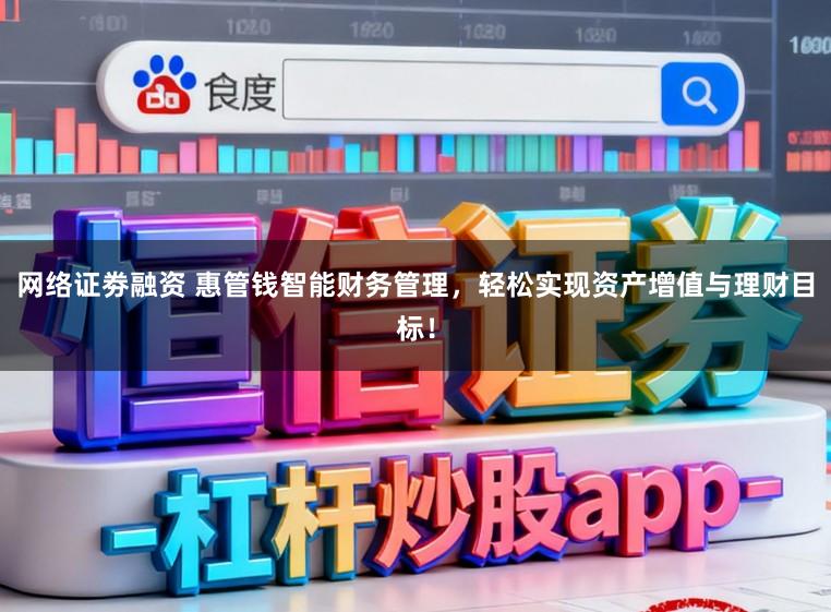 网络证劵融资 惠管钱智能财务管理，轻松实现资产增值与理财目标！