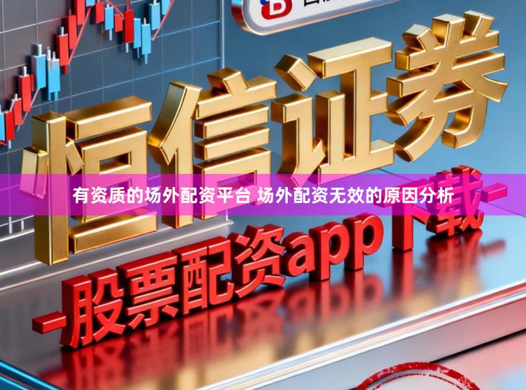 有资质的场外配资平台 场外配资无效的原因分析