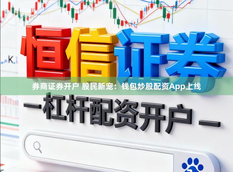 券商证券开户 股民新宠：钱包炒股配资App上线