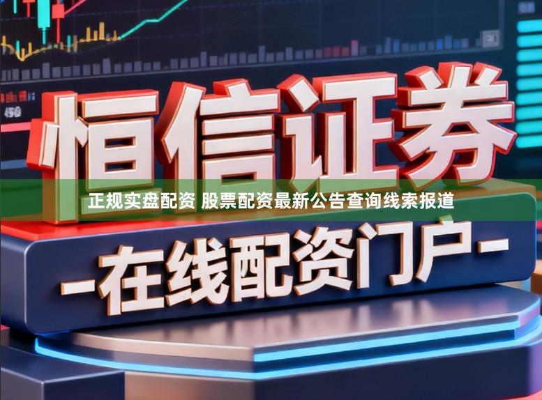 正规实盘配资 股票配资最新公告查询线索报道