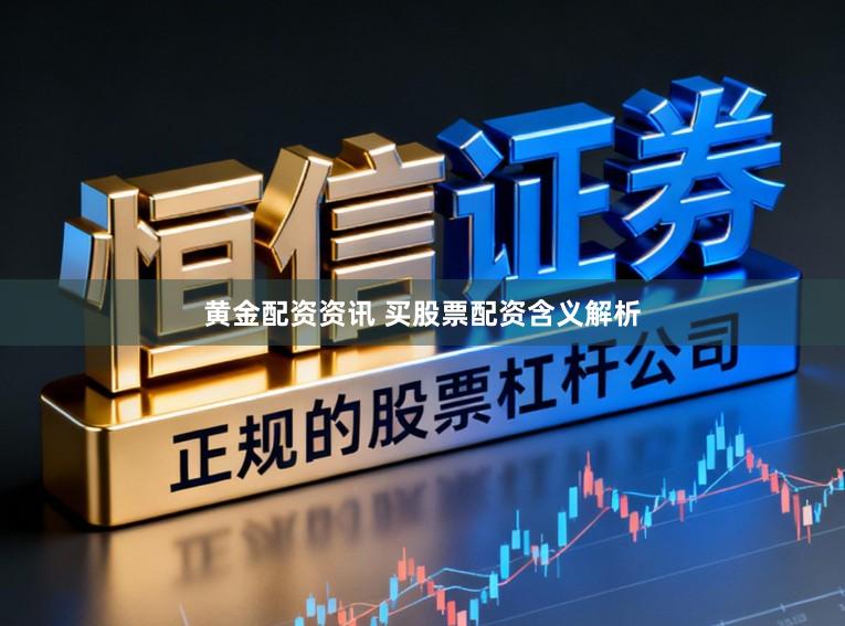 黄金配资资讯 买股票配资含义解析