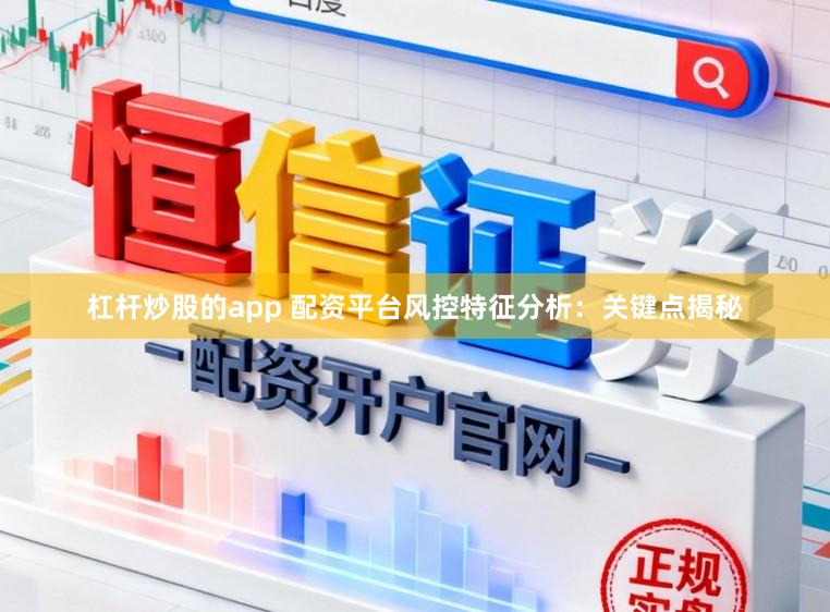 杠杆炒股的app 配资平台风控特征分析：关键点揭秘