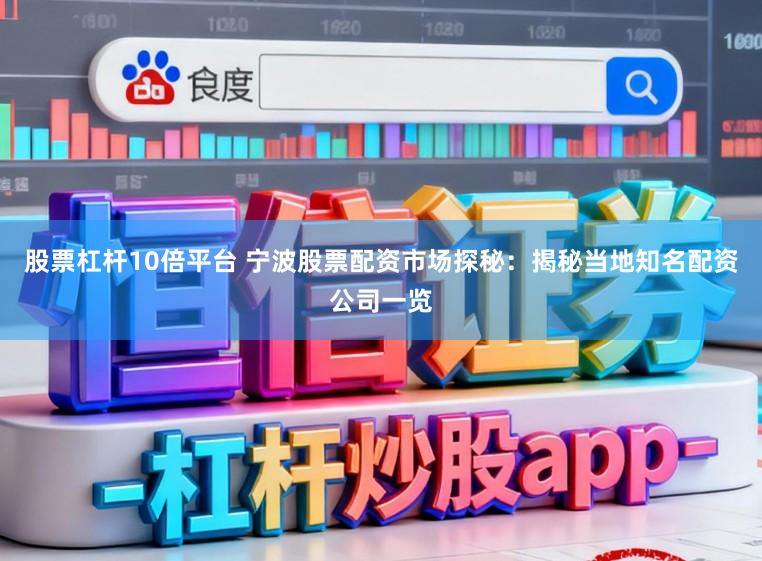股票杠杆10倍平台 宁波股票配资市场探秘：揭秘当地知名配资公司一览