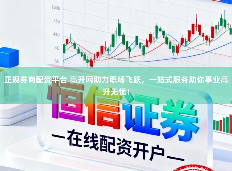 正规券商配资平台 高升网助力职场飞跃，一站式服务助你事业高升无忧！