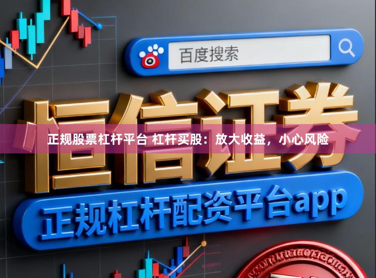 正规股票杠杆平台 杠杆买股：放大收益，小心风险