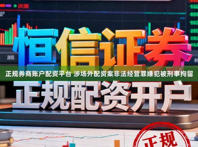 正规券商账户配资平台 涉场外配资案非法经营罪嫌犯被刑事拘留