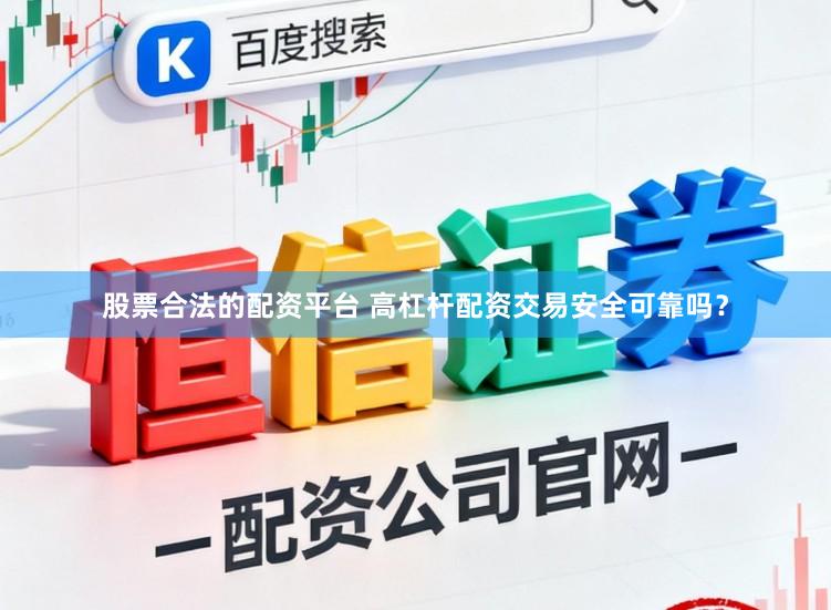 股票合法的配资平台 高杠杆配资交易安全可靠吗？
