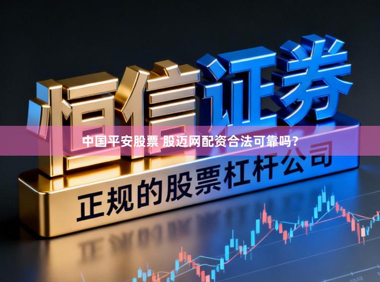 中国平安股票 股迈网配资合法可靠吗？