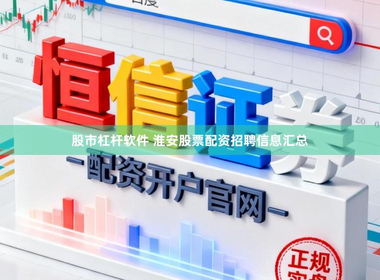 股市杠杆软件 淮安股票配资招聘信息汇总