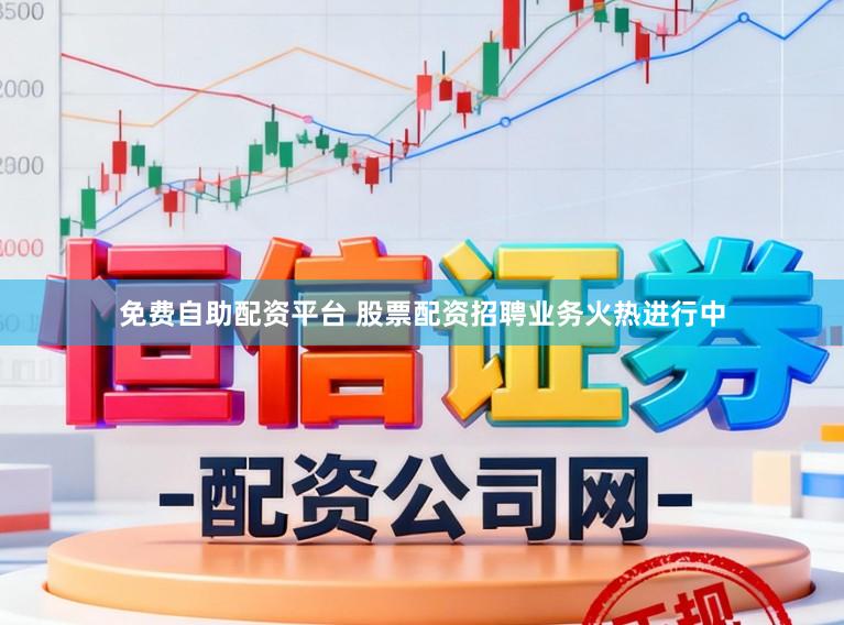 免费自助配资平台 股票配资招聘业务火热进行中
