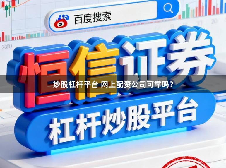 炒股杠杆平台 网上配资公司可靠吗?
