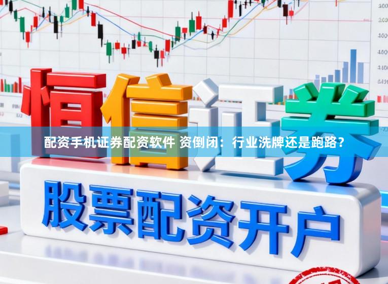 配资手机证券配资软件 资倒闭：行业洗牌还是跑路？