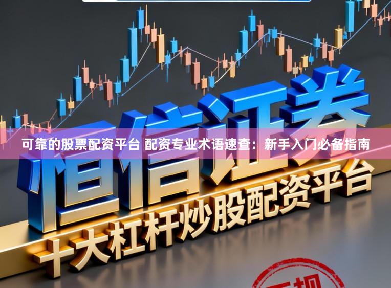 可靠的股票配资平台 配资专业术语速查:新手入门必备指南